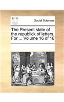 The Present State of the Republick of Letters. for ... Volume 16 of 18