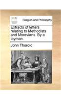 Extracts of letters relating to Methodists and Moravians. By a layman.
