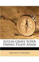 Jugum Grave Super Omnes Filios Adam