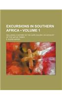 Excursions in Southern Africa (Volume 1); Including a History of the Cape Colony, an Account of the Native Tribes