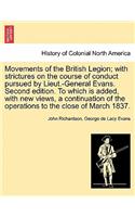 Movements of the British Legion; With Strictures on the Course of Conduct Pursued by Lieut.-General Evans. Second Edition. to Which Is Added, with New Views, a Continuation of the Operations to the Close of March 1837.