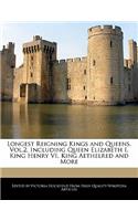 Longest Reigning Kings and Queens, Vol.2, Including Queen Elizabeth I, King Henry VI, King Aethelred and More