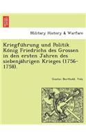 Kriegfu Hrung Und Politik Ko Nig Friedrichs Des Grossen in Den Ersten Jahren Des Siebenja Hrigen Krieges (1756-1758).