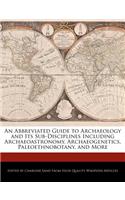An Abbreviated Guide to Archaeology and Its Sub-Disciplines Including Archaeoastronomy, Archaeogenetics, Paleoethnobotany, and More