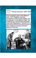 The Compiled Laws of the State of Utah, 1917 Together with the Constitution of the United States, the Constitution of the State of Utah, the Enabling Act, and the Naturalization