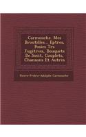 Carmouche. Mes Broutilles... Ep Tres, Po Sies Tr S Fugitives, Bouquets de Soci T, Couplets, Chansons Et Autres