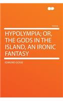 Hypolympia; Or, the Gods in the Island, an Ironic Fantasy