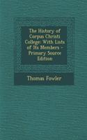 The History of Corpus Christi College: With Lists of Its Members - Primary Source Edition: With Lists of Its Members - Primary Source Edition