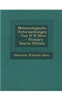Meteorologische Untersuchungen: Von H.W.Dove ... - Primary Source Edition: (German)