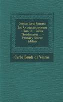 Corpus Iuris Romani: Ius Anteiustinianaeum: Tom. 2. - Codex Theodosianus ...: Ius Anteiustinianaeum: Tom. 2. - Codex Theodosianus ...