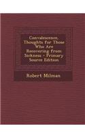 Convalescence, Thoughts for Those Who Are Recovering from Sickness - Primary Source Edition