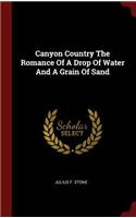 Canyon Country The Romance Of A Drop Of Water And A Grain Of Sand