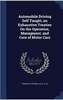 Automobile Driving Self Taught, an Exhaustive Treaties On the Operation, Managment, and Core of Motor Cars