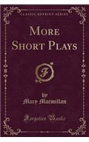 More Short Plays (Classic Reprint)