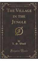 The Village in the Jungle (Classic Reprint)