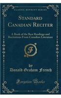 Standard Canadian Reciter: A Book of the Best Readings and Recitations from Canadian Literature (Classic Reprint): A Book of the Best Readings and Recitations from Canadian Literature (Classic Reprint)