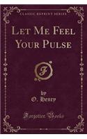 Let Me Feel Your Pulse (Classic Reprint): (English)