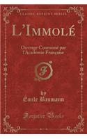 L'Immolï¿½: Ouvrage Couronnï¿½ Par l'Acadï¿½mie Franï¿½aise (Classic Reprint)