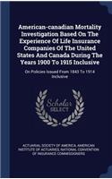 American-canadian Mortality Investigation Based On The Experience Of Life Insurance Companies Of The United States And Canada During The Years 1900 To 1915 Inclusive