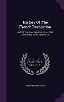 History Of The French Revolution: And Of The Wars Resulting From That Memorable Event, Volume 11