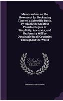 Memorandum on the Movement for Reckoning Time on a Scientific Basis, by Which the Greatest Possible Degree of Simplicity, Accuracy, and Uniformity Will be Obtainable in all Countries Throughout the World