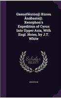 Gxenofŵntos@ Kúrou Ānábasis@. Xenophon's Expedition of Cyrus Into Upper Asia, With Engl. Notes, by J.T. White: (English)