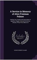 A Service in Memory of Alice Freeman Palmer: Held by Her Friends and Associates in Appleton Chapel, Harvard University, January Thirty-First, Mdcccciii