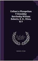 Cofiant a Phregethau Y Diweddar Barchedig William Roberts, D. D., Utica, N.Y