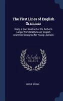The First Lines of English Grammar: Being a Brief Abstract of the Author's Larger Work [Institutes of English Grammer] Designed for Young Learners
