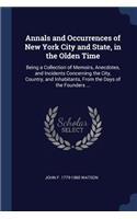 Annals and Occurrences of New York City and State, in the Olden Time: Being a Collection of Memoirs, Anecdotes, and Incidents Concerning the City, Country, and Inhabitants, from the Days of the Founders ...