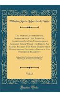 Dr. Martin Luthers Briefe, Sendschreiben Und Bedenken, Vollstï¿½ndig Aus Den Verschiedenen Ausgaben Seiner Werke Und Briefe, Aus Andern Bï¿½chern Und Noch Unbenutzten Handschriften Gesammelt, Kritisch Und Historisch Bearbeitet, Vol. 2: Luthers Brie: Luthers Briefe Von Se