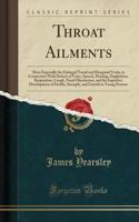 Throat Ailments: More Especially the Enlarged Tonsil and Elongated Uvula, in Connection with Defects of Voice, Speech, Hearing, Deglutition, Respiration, Cough, Nasal Obstruction, and the Imperfect Development of Health, Strength, and Growth in You: More Especially the Enlarged Tonsil and Elongated Uvula, in Connection with Defects of Voice, Speech, Hearing, Deglutition, Respiration, Cough, Nasa