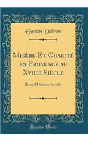 MisÃ¨re Et CharitÃ© En Provence Au Xviiie SiÃ¨cle: Essai d'Histoire Sociale (Classic Reprint)