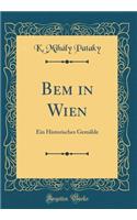 Bem in Wien: Ein Historisches GemÃ¤lde (Classic Reprint)