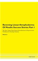 Reversing Linear Atrophoderma Of Moulin: Success Stories Part 1 The Raw Vegan Plant-Based Detoxification & Regeneration Workbook for Healing Patients. Volume 6