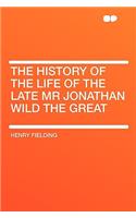 The History of the Life of the Late MR Jonathan Wild the Great