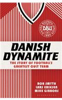 Danish Dynamite: The Story of Football S Greatest Cult Team: The Story of Football's Greatest Cult Team