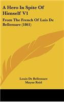 A Hero in Spite of Himself V1: From the French of Luis de Bellemare (1861)