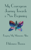 My Courageous Journey Towards a New Beginning: Keeping My Memories Alive