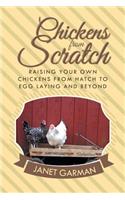 Chickens from Scratch: Raising Your Own Chickens from Hatch to Egg Laying and Beyond