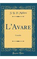 L'Avare: Comï¿½die (Classic Reprint)