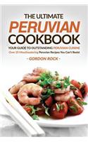 The Ultimate Peruvian Cookbook - Your Guide to Outstanding Peruvian Cuisine