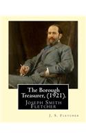 The Borough Treasurer, (1921). By: J. S. Fletcher: Joseph Smith Fletcher (7 February 1863 - 30 January 1935) was an English journalist and author.