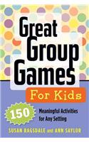 Great Group Games for Kids: 150 Meaningful Activities for Any Setting