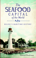 Seafood Capital of the World: Biloxi's Maritime History: Biloxi's Maritime History