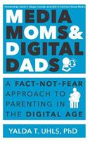 Media Moms & Digital Dads: A Fact-Not-Fear Approach to Parenting in the Digital Age