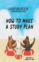 How to Make a Study Plan: A Children's Book About Staying Motivated, Keeping Positive, and Organizing Your Studies