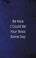 Be Nice I Could Be Your Boss Some Day