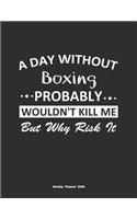 A Day Without Boxing Probably Wouldn't Kill Me But Why Risk It Weekly Planner 2020