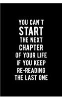 You Can't Start The Next Chapter Of Your Life If You Keep Re-reading The Last One
